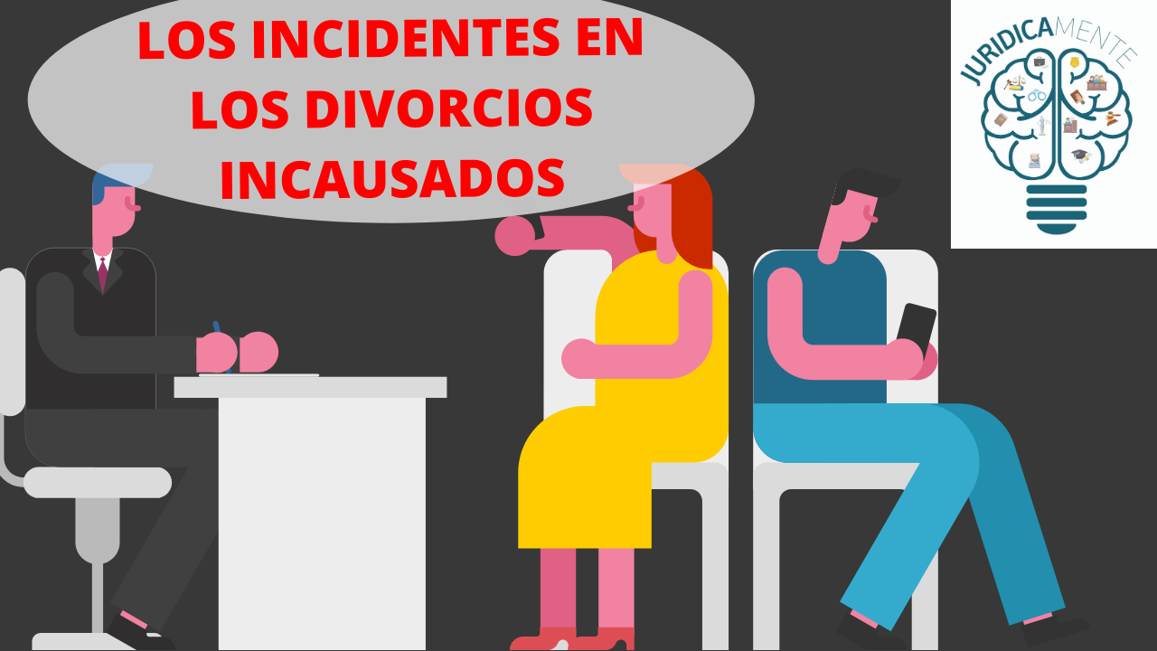 INCIDENTES EN EL DIVORCIO INCAUSADO - Jurídicamente